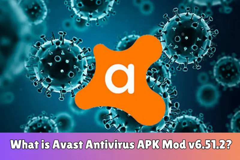 what is avast antivirus aPK mod v6.51.2